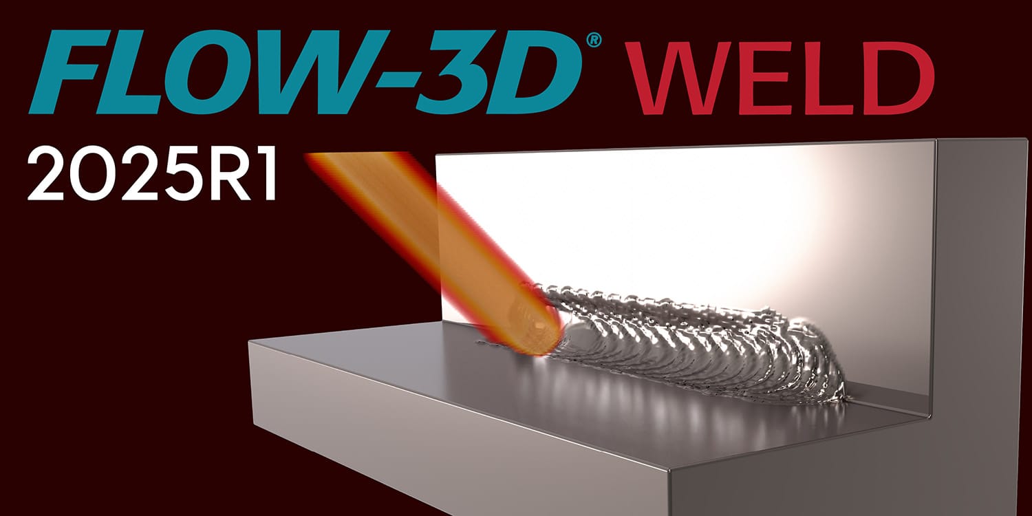 FLOW-3D 2025R1 Adds AM & Welding Simulation Power